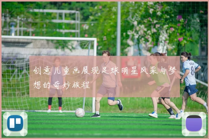 创意儿童画展现足球明星风采与梦想的奇妙旅程