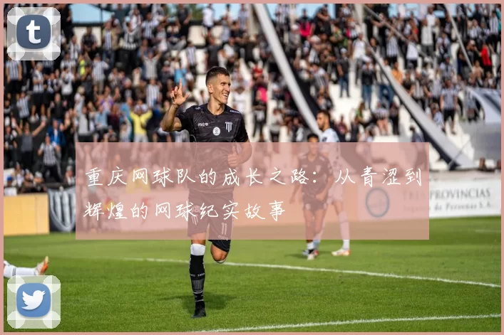 重庆网球队的成长之路：从青涩到辉煌的网球纪实故事